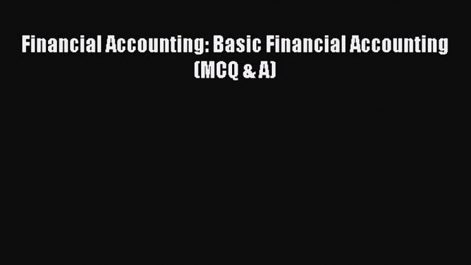 For you Financial Accounting: Basic Financial Accounting (MCQ & A)