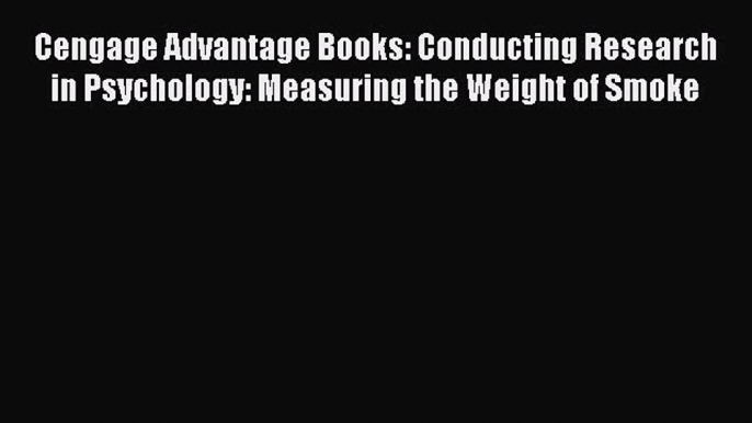 Read Cengage Advantage Books: Conducting Research in Psychology: Measuring the Weight of Smoke