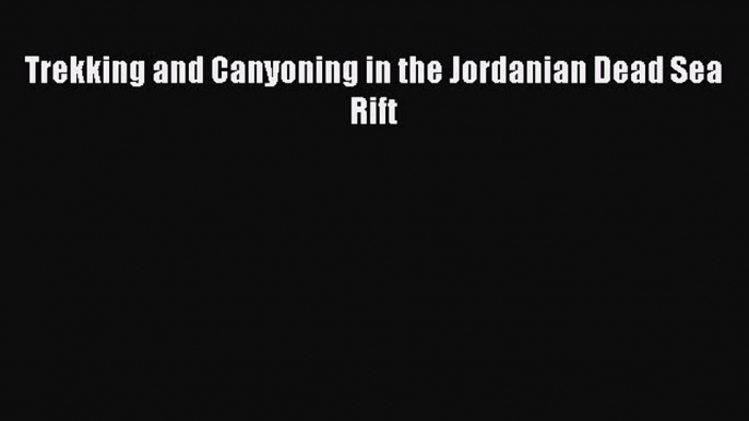 READ book Trekking and Canyoning in the Jordanian Dead Sea Rift# Full Free