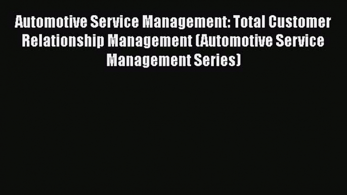 READbookAutomotive Service Management: Total Customer Relationship Management (Automotive Service