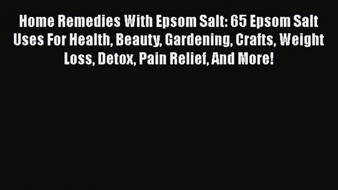 Read Home Remedies With Epsom Salt: 65 Epsom Salt Uses For Health Beauty Gardening Crafts Weight