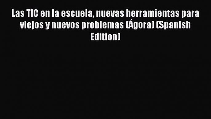 read here Las TIC en la escuela nuevas herramientas para viejos y nuevos problemas (Ágora)