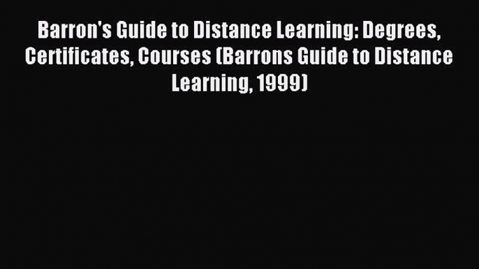 read here Barron's Guide to Distance Learning: Degrees Certificates Courses (Barrons Guide