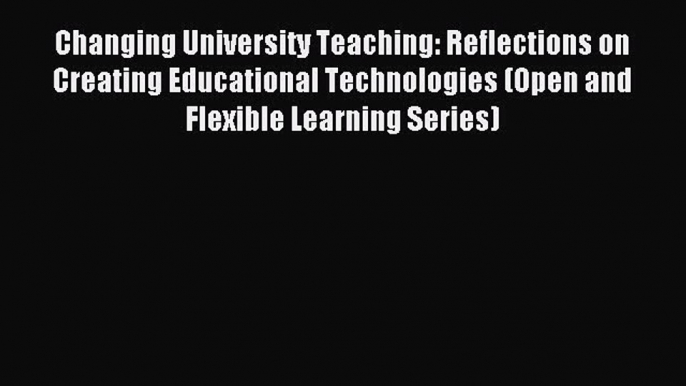 best book Changing University Teaching: Reflections on Creating Educational Technologies (Open