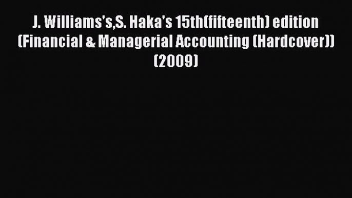 Read J. Williams'sS. Haka's 15th(fifteenth) edition(Financial & Managerial Accounting (Hardcover))(2009)