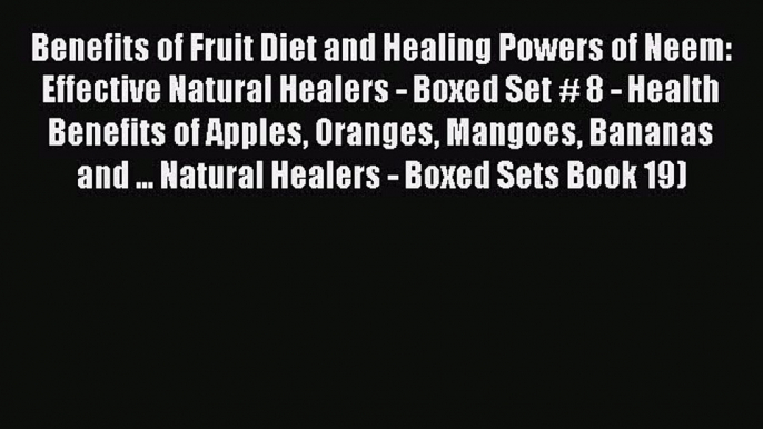 Read Benefits of Fruit Diet and Healing Powers of Neem: Effective Natural Healers - Boxed Set