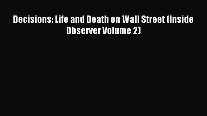 Enjoyed read Decisions: Life and Death on Wall Street (Inside Observer Volume 2)