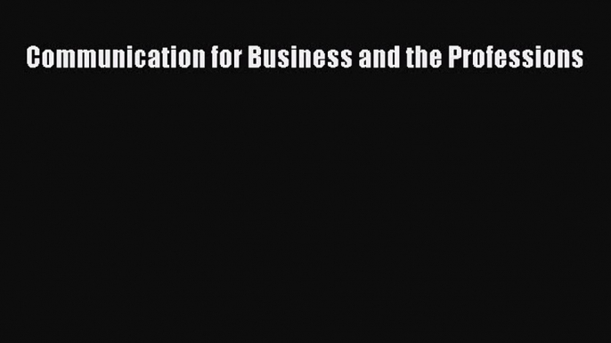 Read Communication for Business and the Professions Ebook Free