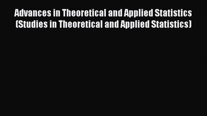 Read Advances in Theoretical and Applied Statistics (Studies in Theoretical and Applied Statistics)