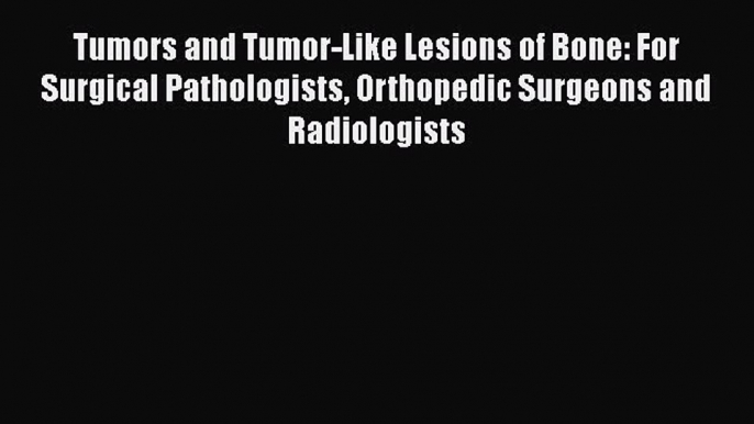 Read Tumors and Tumor-Like Lesions of Bone: For Surgical Pathologists Orthopedic Surgeons and