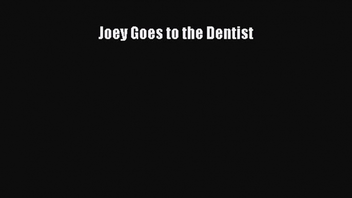 [PDF] Joey Goes to the Dentist [Read] Full Ebook