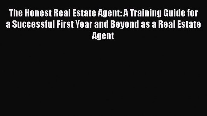 Free[PDF]DownlaodThe Honest Real Estate Agent: A Training Guide for a Successful First Year