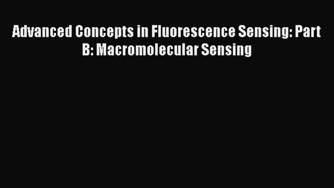 Read Advanced Concepts in Fluorescence Sensing: Part B: Macromolecular Sensing Ebook Free