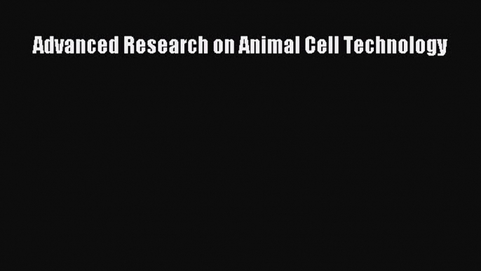 Read Advanced Research on Animal Cell Technology Ebook Free