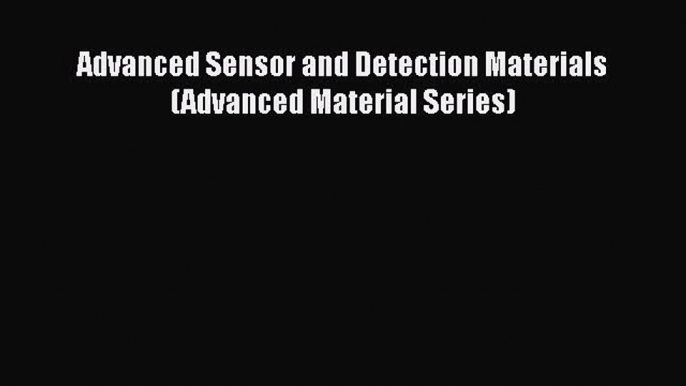 Read Advanced Sensor and Detection Materials (Advanced Material Series) Ebook Free