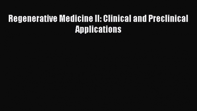 Read Regenerative Medicine II: Clinical and Preclinical Applications Ebook Free