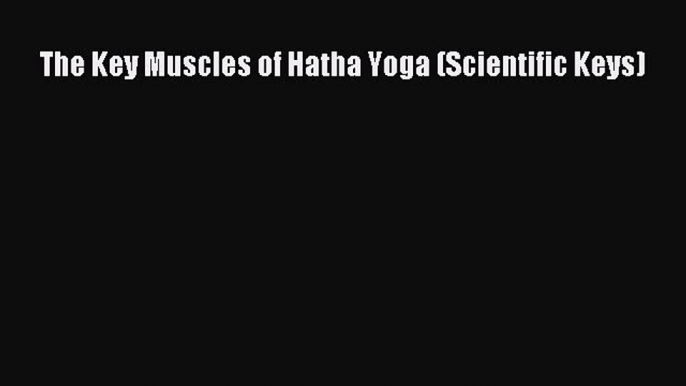 [Read] The Key Muscles of Hatha Yoga (Scientific Keys) PDF Free