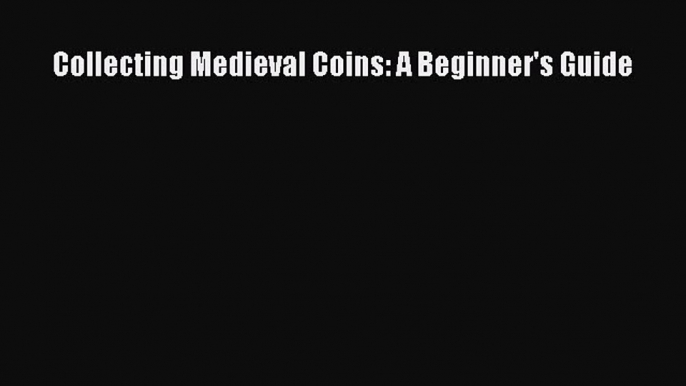 Download Collecting Medieval Coins: A Beginner's Guide PDF Free
