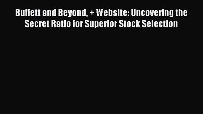 [Download] Buffett and Beyond + Website: Uncovering the Secret Ratio for Superior Stock Selection