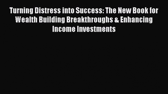 [Download] Turning Distress into Success: The New Book for Wealth Building Breakthroughs &