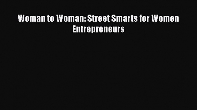 Download Woman to Woman: Street Smarts for Women Entrepreneurs  EBook