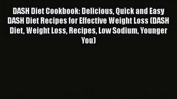 Download DASH Diet Cookbook: Delicious Quick and Easy DASH Diet Recipes for Effective Weight