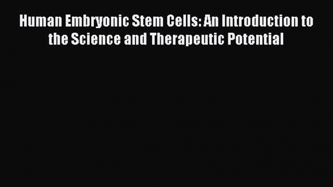 Download Human Embryonic Stem Cells: An Introduction to the Science and Therapeutic Potential