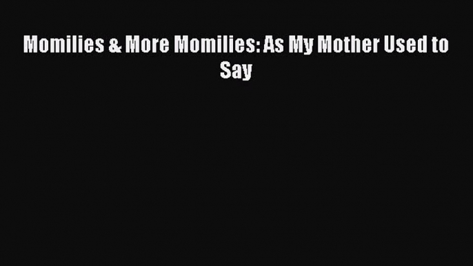 [Download] Momilies & More Momilies: As My Mother Used to Say PDF Online