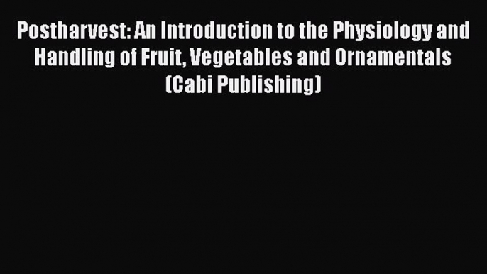 Download Books Postharvest: An Introduction to the Physiology and Handling of Fruit Vegetables