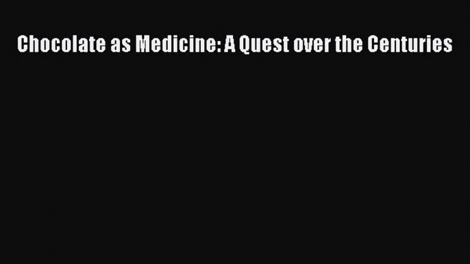 Read Books Chocolate as Medicine: A Quest over the Centuries ebook textbooks