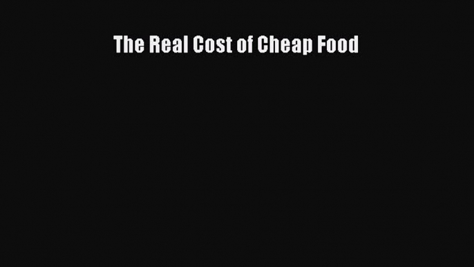 Read Books The Real Cost of Cheap Food PDF Free