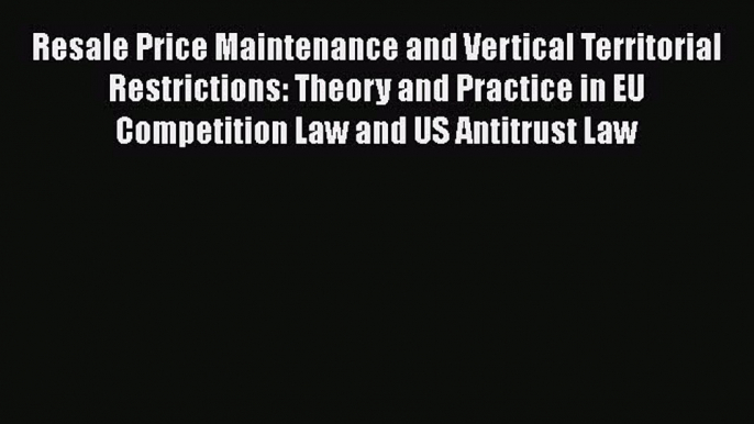 Read Resale Price Maintenance and Vertical Territorial Restrictions: Theory and Practice in