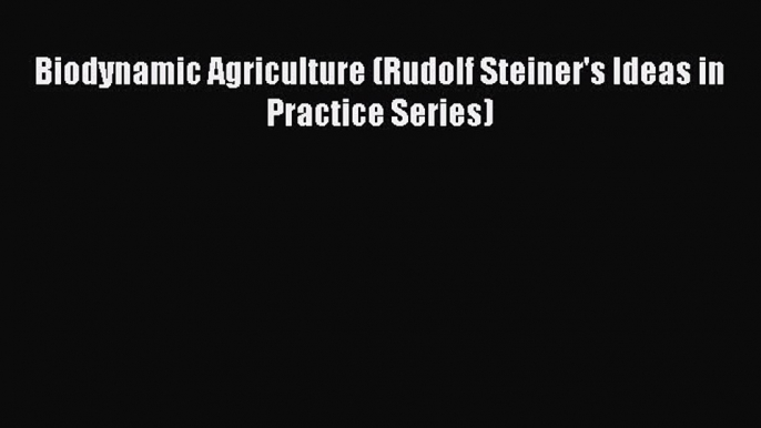 Download Books Biodynamic Agriculture (Rudolf Steiner's Ideas in Practice Series) Ebook PDF