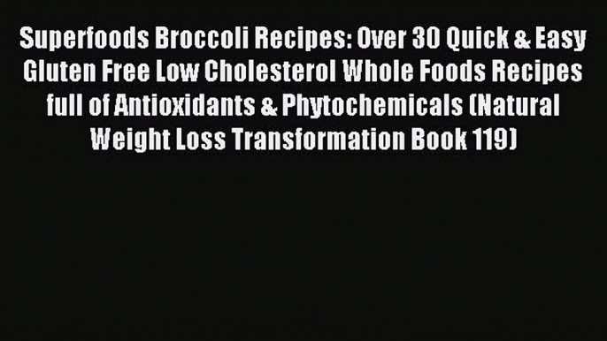 READ FREE E-books Superfoods Broccoli Recipes: Over 30 Quick & Easy Gluten Free Low Cholesterol