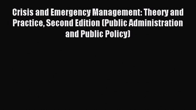 [Download] Crisis and Emergency Management: Theory and Practice Second Edition (Public Administration