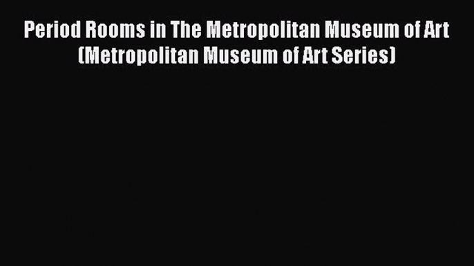 Download Period Rooms in The Metropolitan Museum of Art (Metropolitan Museum of Art Series)