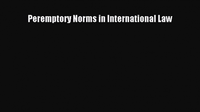 Read Peremptory Norms in International Law Ebook Free