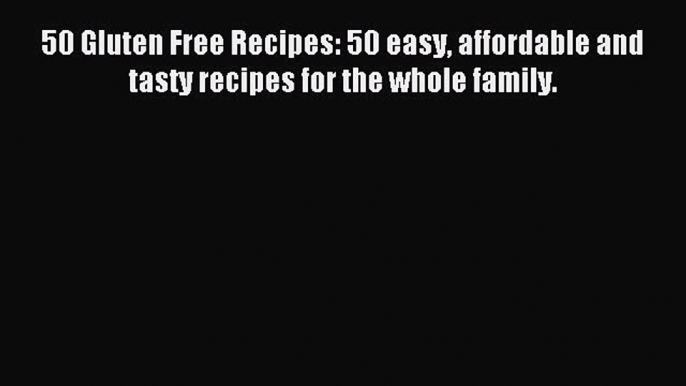 Downlaod Full [PDF] Free 50 Gluten Free Recipes: 50 easy affordable and tasty recipes for