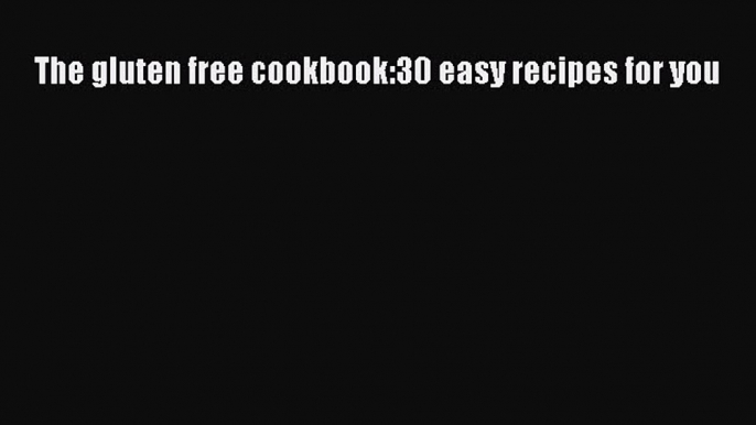 READ FREE E-books The gluten free cookbook:30 easy recipes for you Online Free