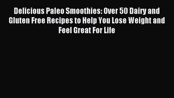 READ FREE E-books Delicious Paleo Smoothies: Over 50 Dairy and Gluten Free Recipes to Help