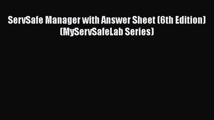 Read Books ServSafe Manager with Answer Sheet (6th Edition) (MyServSafeLab Series) E-Book Download