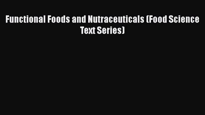 Download Books Functional Foods and Nutraceuticals (Food Science Text Series) Ebook PDF