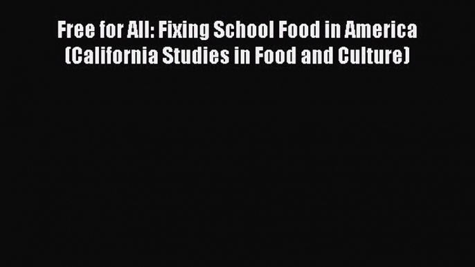 Read Books Free for All: Fixing School Food in America (California Studies in Food and Culture)