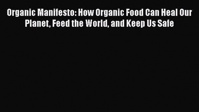 Read Books Organic Manifesto: How Organic Food Can Heal Our Planet Feed the World and Keep