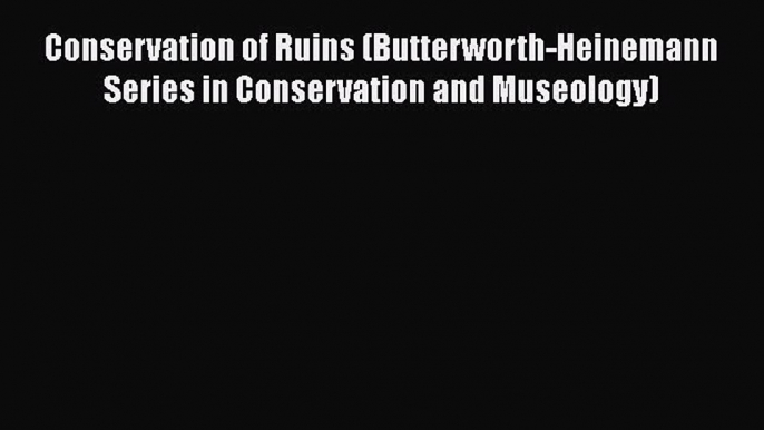 PDF Conservation of Ruins (Butterworth-Heinemann Series in Conservation and Museology) Free