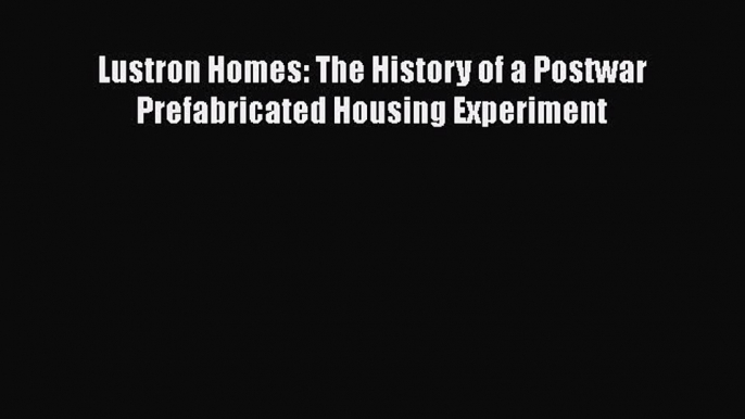 PDF Lustron Homes: The History of a Postwar Prefabricated Housing Experiment Ebook