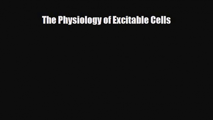 [PDF] The Physiology of Excitable Cells [Read] Online