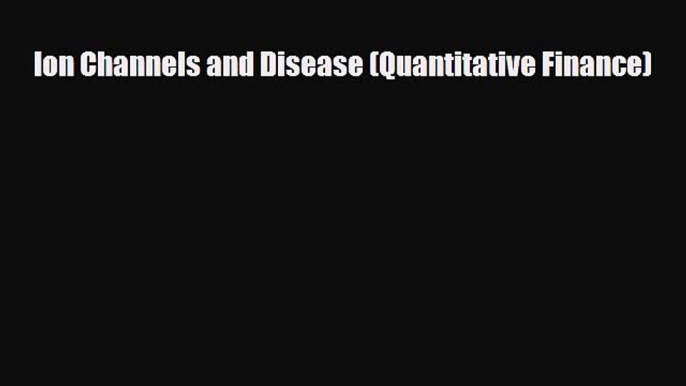 [Download] Ion Channels and Disease (Quantitative Finance) [Download] Full Ebook