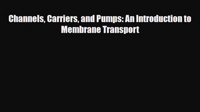 [Download] Channels Carriers and Pumps: An Introduction to Membrane Transport [Read] Online