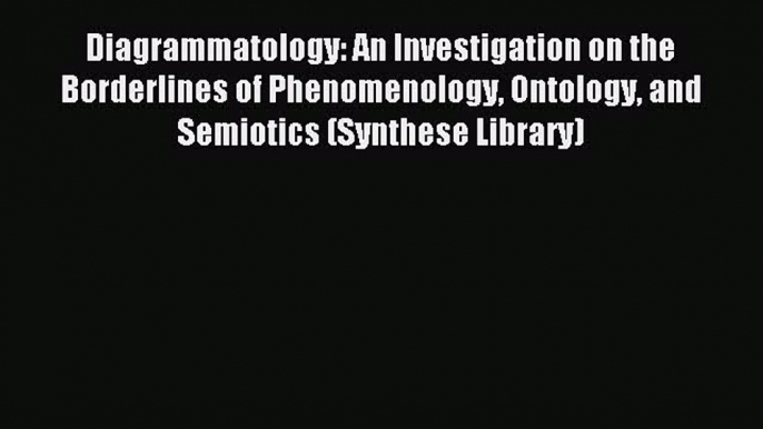 Read Book Diagrammatology: An Investigation on the Borderlines of Phenomenology Ontology and